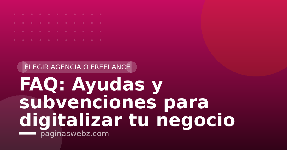 FAQ: Ayudas y subvenciones para digitalizar tu negocio