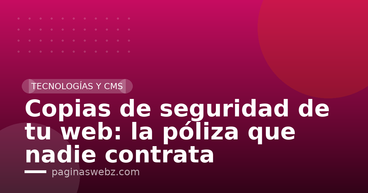 Copias de seguridad de tu web: la póliza que nadie contrata