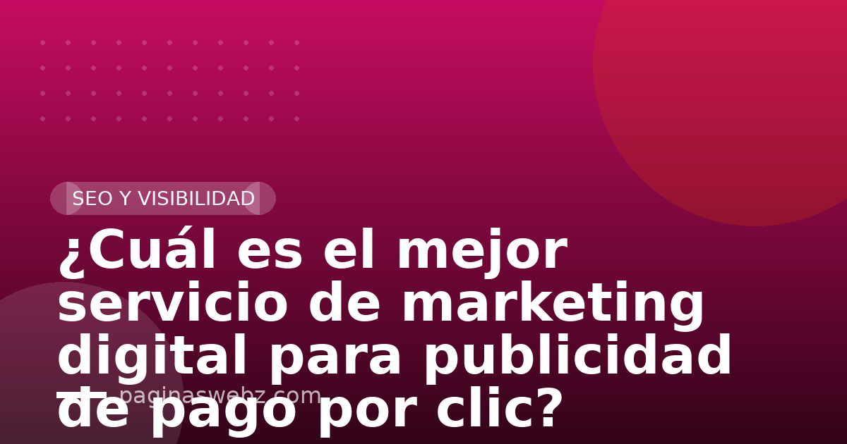 ¿Cuál es el mejor servicio de marketing digital para publicidad de pago por clic?