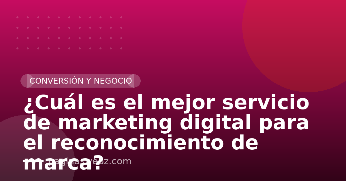 ¿Cuál es el mejor servicio de marketing digital para el reconocimiento de marca?