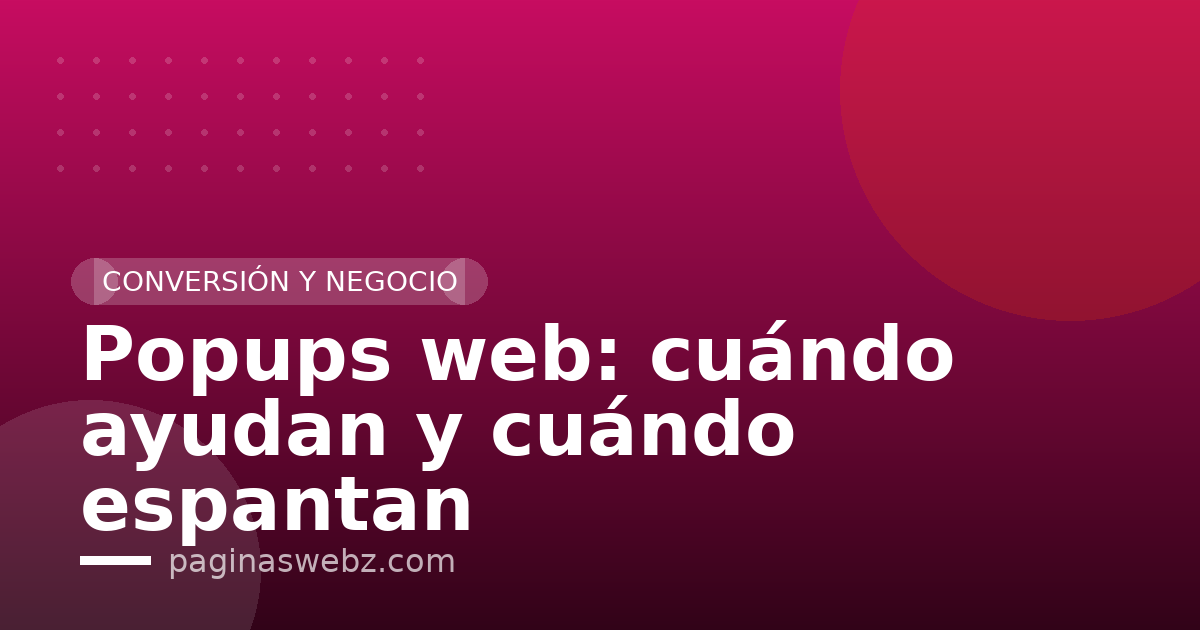 Popups web: cuándo ayudan y cuándo espantan