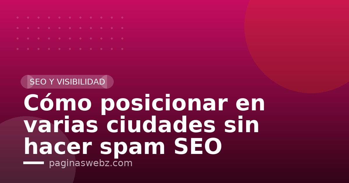 Cómo posicionar en varias ciudades sin hacer spam SEO