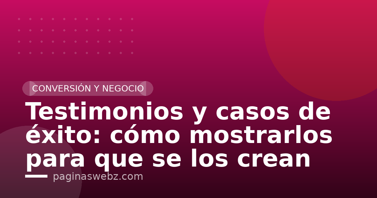 Testimonios y casos de éxito: cómo mostrarlos para que se los crean