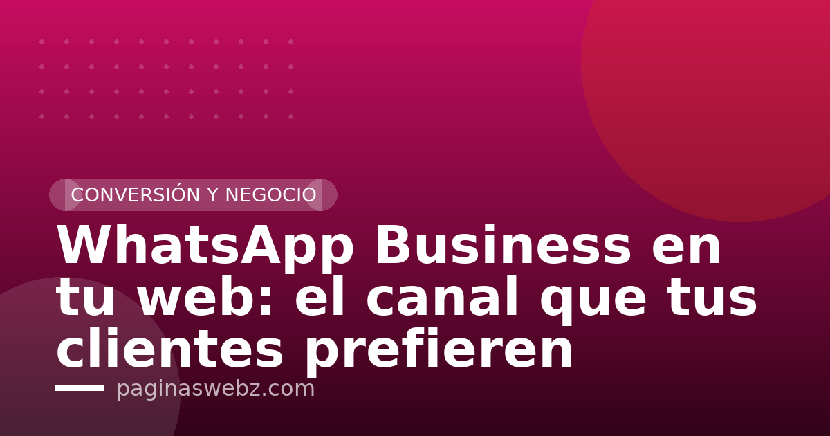WhatsApp Business en tu web: el canal que tus clientes prefieren